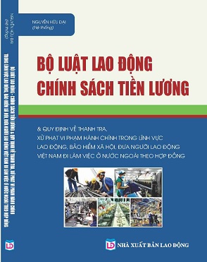 Sách Bộ Luật Lao Động – Chính Sách Tiền Lương & Quy Định Về Thanh Tra, Xử Phạt Vi Phạm Hành Chính Trong Lĩnh Vực Lao Động, Bảo Hiểm Xã Hội